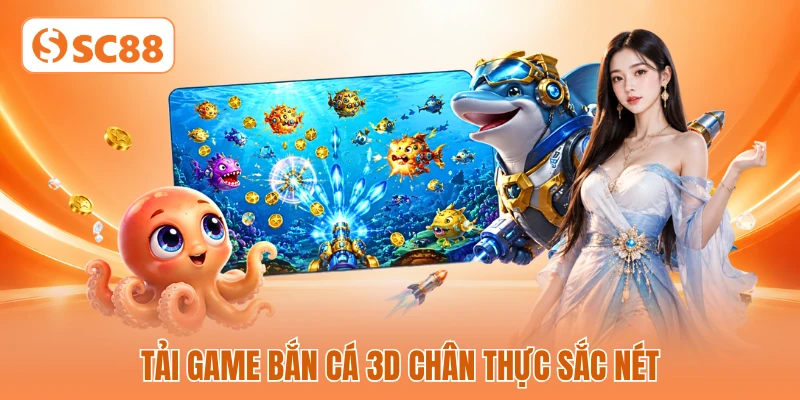 Tải game bắn cá 3D chân thực sắc nét Tải game bắn cá 3D chân thực sắc nét